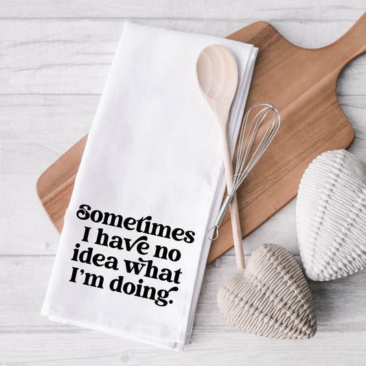 Sometimes I Have No Idea | Tea Towel